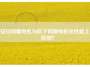 安川伺服電機與松下伺服電機在性能上的區(qū)別？