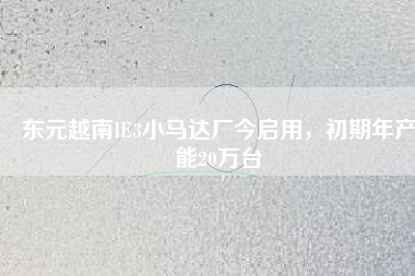 東元越南IE3小馬達(dá)廠今啟用，初期年產(chǎn)能20萬臺(tái)