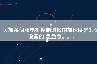 貝加萊伺服電機控制時候的加速度是怎么設置的 急急急。。。